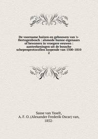 De voorname huizen en gebouwen van 's-Hertogenbosch : alsmede hunne eigenaars of bewoners in vroegere eeuwen : aanteekeningen uit de bossche schepenprotocollen loopende van 1500-1810