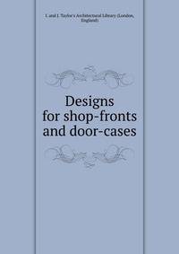 Designs for shop-fronts and door-cases