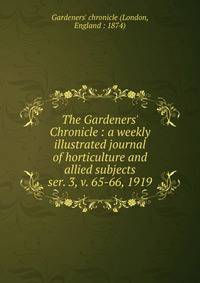 The Gardeners` Chronicle : a weekly illustrated journal of horticulture and allied subjects. ser. 3, v. 65-66, 1919