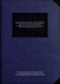 Nouveau dictionnaire historique : ou Histoire abr?g?e de tous les hommes qui se sont fait un nom par le g?nie, les talens, les vertus, les erreurs, &amp;c. depuis le commencement du monde jusqu'? nos jours. Avec des tables chronologiques pour r?duire