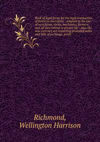 Book of legal forms for the legal transaction of business microform : adapted to the use of merchants, clerks, mechanics, farmers, and all men retired to private life : also, the new currency act respecting protested notes and bills of exchange, prof