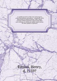 A candid narrative of the rise and progress of the Herrnhuters microform : commonly call'd Moravians or Unitas Fratrum, with a short account of their doctrines, drawn from their own writings; to which are added, observations on their politics in gene