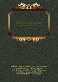 Johann Andreas Naumann's . Naturgeschichte der V?gel Deutschlands, nach einigen Erfahrungen entworfen : Durchaus umgearbeit, systematisch geordnet, sehr vermehrt, vervollst?ndigt, und mit getreu nach der Natur eigenh?ndig gezeichneten und gestochenen