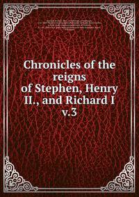 Chronicles of the reigns of Stephen, Henry II., and Richard I