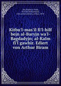 Kitbu'l-mas'il fi'l-hilf bejn al-Baryjn wa'l-Bagdadyjn; al-Kalm fi'l gawhir. Ediert von Arthur Biram