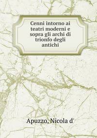 Cenni intorno ai teatri moderni e sopra gli archi di trionfo degli antichi