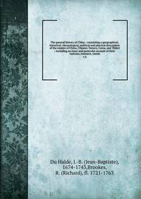 The general history of China : containing a geographical, historical, chronological, political and physical description of the empire of China, Chinese-Tartary, Corea, and Thibet ; including an exact and particular account of their customs, manners,