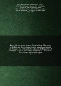 Satyre Menipp?e de la vertu du catholicon d'Espagne, et de la tenue des etats de Paris. A laquelle est ajo?t? un Discours sur l'interpr?tation du mot de Higuerio del infierno, &amp; qui en est l'auteur. Derniere ed., divis?e en trois tomes, enrichie