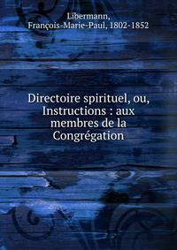 Directoire spirituel, ou, Instructions : aux membres de la Congr?gation