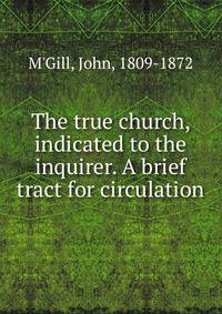 The true church, indicated to the inquirer. A brief tract for circulation