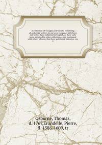 A collection of voyages and travels: consisting of authentic writers in our own tongue, which have not before been collected in English, or have only been abridged in other collections. And continued with others of note, that have published histories