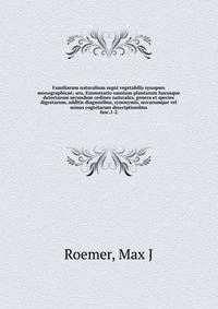 Familiarum naturalium regni vegetabilis synopses monographicae; seu, Enumeratio omnium plantarum hucusque detectarum secundum ordines naturales, genera et species digestarum, additis diagnosibus, synonymis, novarumque vel minus cognitarum description