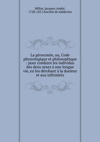 La g?rocomie, ou, Code physiologique et philosophique : pour conduire les individus des deux sexes ? une longue vie, en les d?robant ? la douleur et aux infirmit?s