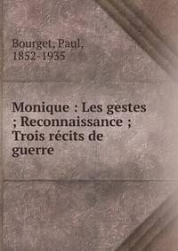 Monique : Les gestes ; Reconnaissance ; Trois r?cits de guerre