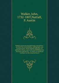 Walker's pronouncing dictionary microform : in which the accentuation, orthography and pronunciation of the English language are distinctly shown, and every word defined with clearness and brevity : to which are prefixed treatises on the construction