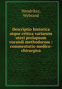Descriptio historica atque critica variarum uteri prolapsum curandi methodorum : commentatio medico-chirurgica