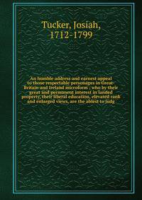 An humble address and earnest appeal to those respectable personages in Great-Britain and Ireland microform : who by their great and permanent interest in landed property, their liberal education, elevated rank and enlarged views, are the ablest to j