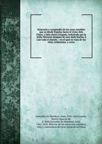 Itinerario y compendio de las cosas notables que ay desde Espa?a, hasta el reyno dela China, y dela china ? Espa?a, boluiendo por la India Oriental, despues de auer dado buelta, ? casi todo el mundo. : en el qual se trata de los ritos, cerimonias, y