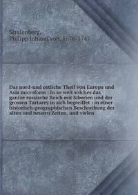 Das nord-und ostliche Theil von Europa und Asia microform : in so weit solches das gantze russische Reich mit Siberien und der grossen Tartarey in sich begreiffet : in einer historisch-geographischen Beschreibung der alten und neuern Zeiten, und viel
