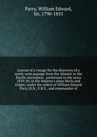 Journal of a voyage for the discovery of a north-west passage from the Atlantic to the Pacific microform : performed in the years 1819-20, in His Majesty's ships Hecla and Griper; under the orders of William Edward Parry, R.N., F.R.S., and commander