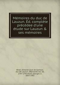 M?moires du duc de Lauzun. ?d. compl?te pr?c?dee d'une ?tude sur Lauzun &amp; ses m?moires