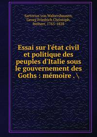 Essai sur l'?tat civil et politique des peuples d'Italie sous le gouvernement des Goths : m?moire .