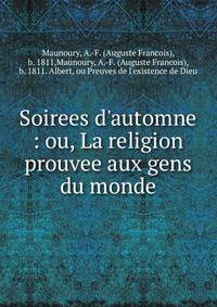 Soirees d'automne : ou, La religion prouvee aux gens du monde