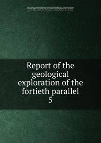 Report of the geological exploration of the fortieth parallel