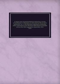 A report and recommendations following a study of alcoholism in Montana, as directed by House joint resolution no. 5, 33d Montana Legislative Assembly, 1953, submitted to the Montana State Board of Health and to the 34th Legislative Assemble, 1955