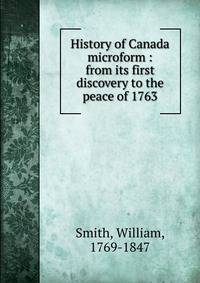 History of Canada microform : from its first discovery to the peace of 1763