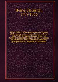 Henri Heine. Po?sie: Intermezzo; Le retour; Lieds; Voyage dans le Harz; La mer du Nord; Atta Troll; Germania; Lazare. Prose: Le tambour Legrand; Les dieux en exil; Le rabbin de Bacharach; Nuits florentines; Pens?es; Quelques lettres. Appendice: Docum