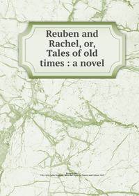 Reuben and Rachel, or, Tales of old times : a novel