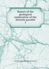Report of the geological exploration of the fortieth parallel