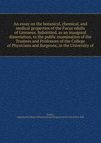 An essay on the botanical, chemical, and medical properties of the Fucus edulis of Linnaeus. Submitted, as an inaugural dissertation, to the public examination of the Trustees and Professors of the College of Physicians and Surgeons, in the Universit
