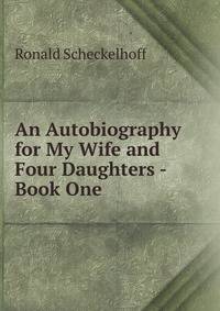 An Autobiography for My Wife and Four Daughters - Book One