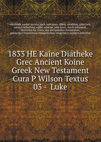 1833 HE Kaine Diatheke Grec Ancient Koine Greek New Testament Cura P Wilson Textus 03 - Luke