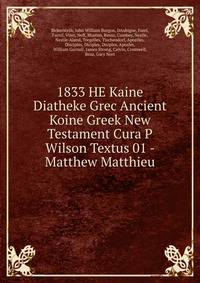 1833 HE Kaine Diatheke Grec Ancient Koine Greek New Testament Cura P Wilson Textus 01 - Matthew Matthieu