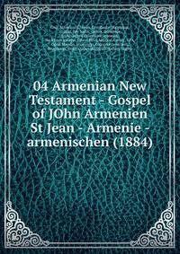 04 Armenian New Testament - Gospel of JOhn Armenien St Jean - Armenie - armenischen (1884)