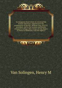 An inaugural dissertation on worms of the human intestines. Submitted to the examination of the Rev. William Linn, D.D. P.T. president; and to the trustees and faculty of Queen's College, New-Jersey; for the degree of Doctor of Medicine, with the rig