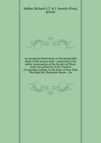 An inaugural dissertation on the perspirable fluids of the human body : submitted to the public examination of the Faculty of Physic under the authority of the Trustees of Columbia College, in the State of New-York, The Right Rev. Benjamin Moore ., f