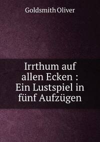 Irrthum auf allen Ecken : Ein Lustspiel in f?nf Aufz?gen