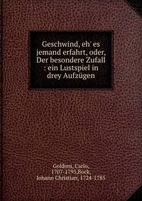 Geschwind, eh' es jemand erfahrt, oder, Der besondere Zufall : ein Lustspiel in drey Aufz?gen