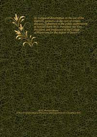 An inaugural dissertation on the use of the Digitalis purpurea in the cure of certain diseases. Submitted to the public examination of Samuel Bard, M.D. President; the Vice-President and Professors of the College of Physicians.for the degree of Docto