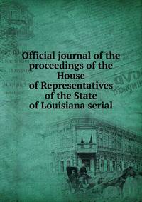 Official journal of the proceedings of the House of Representatives of the State of Louisiana serial