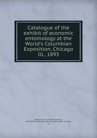 Catalogue of the exhibit of economic entomology at the World's Columbian Exposition, Chicago Ill., 1893