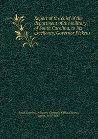 Report of the chief of the department of the military of South Carolina, to his excellency, Governor Pickens