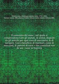 Il consolato del mare : nel quale si comprendono tutti gli statuti, &amp; ordini, disposti da gli antichi per ogni cosa di mercantia, &amp; di navigare. Cosi ? beneficio di marinari, come di mercanti, &amp; patroni di nave = Het consulaat van de zee