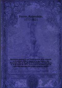 Barcelona cautiva, ? sea, Diario exacto de lo ocurrido en la misma ciudad mientras la oprimieron los franceses, esto es desde el 13 de febrero de 1808 hasta el 28 de mayo de 1814; acompa?a a los principios de cada mes una idea del estado religioso-po