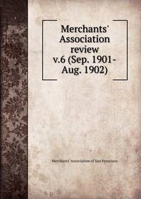 Merchants` Association review. v.6 (Sep. 1901-Aug. 1902)