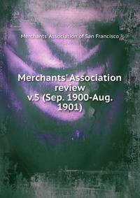 Merchants` Association review. v.5 (Sep. 1900-Aug. 1901)